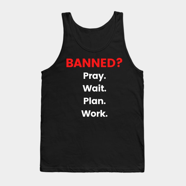 Banned?  Pray Wait Plan Work Tank Top by Say What You Mean Gifts